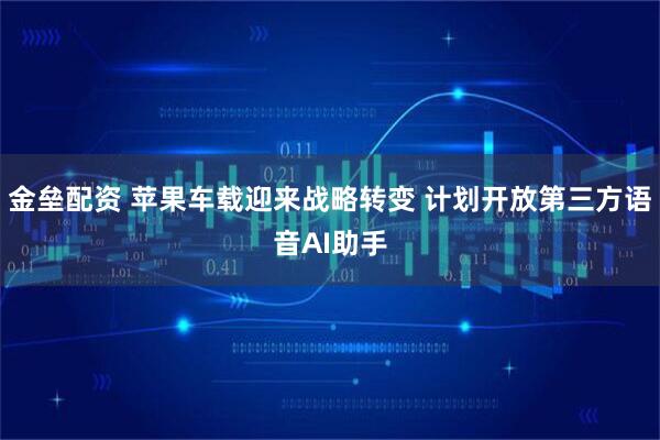 金垒配资 苹果车载迎来战略转变 计划开放第三方语音AI助手